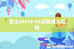 富士xt416-55这款镜头如何