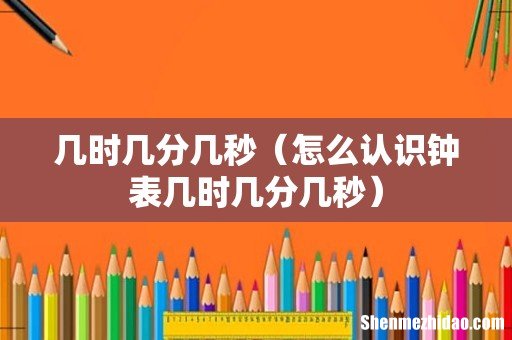 怎么认识钟表几时几分几秒 几时几分几秒