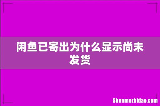闲鱼已寄出为什么显示尚未发货