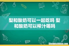 梨和酸奶可以一起吃吗 梨和酸奶可以榨汁喝吗