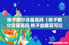 桃子糖分含量高吗 桃子血糖高可以吃吗 桃子糖分含量高吗