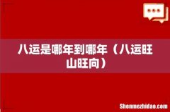 八运旺山旺向 八运是哪年到哪年