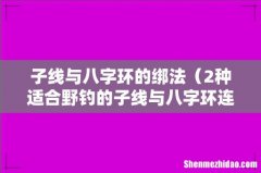 2种适合野钓的子线与八字环连接方式 子线与八字环的绑法