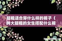 胯大腿粗的女生搭配什么裤子好看 腿粗适合穿什么样的裤子
