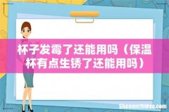 保温杯有点生锈了还能用吗 杯子发霉了还能用吗