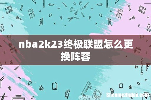nba2k23终极联盟怎么更换阵容