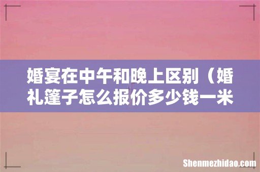 婚礼篷子怎么报价多少钱一米 婚宴在中午和晚上区别