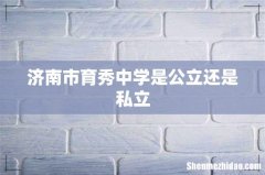 济南市育秀中学是公立还是私立