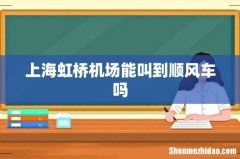 上海虹桥机场能叫到顺风车吗