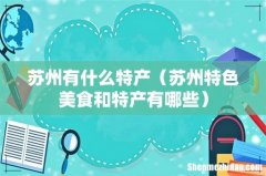 苏州特色美食和特产有哪些 苏州有什么特产