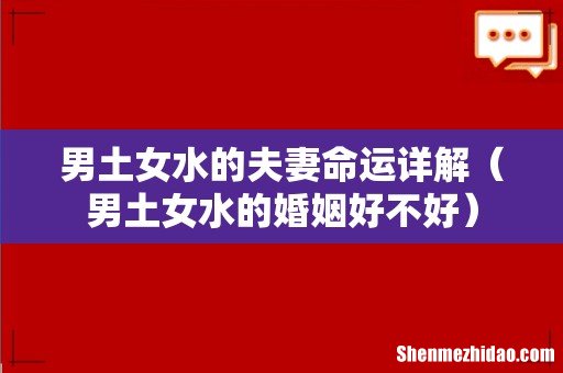 男土女水的婚姻好不好 男土女水的夫妻命运详解