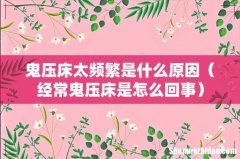经常鬼压床是怎么回事 鬼压床太频繁是什么原因