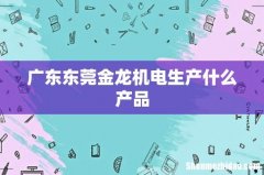 广东东莞金龙机电生产什么产品