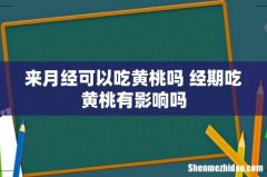 来月经可以吃黄桃吗 经期吃黄桃有影响吗