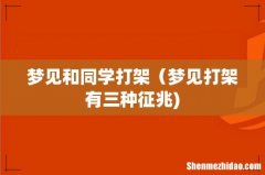 梦见和同学打架（梦见打架有三种征兆)