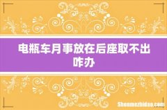 电瓶车月事放在后座取不出咋办