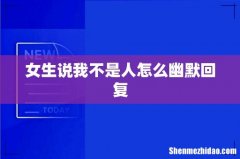 女生说我不是人怎么幽默回复