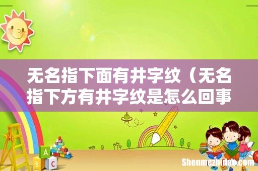 无名指下方有井字纹是怎么回事 无名指下面有井字纹