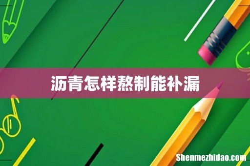 沥青怎样熬制能补漏