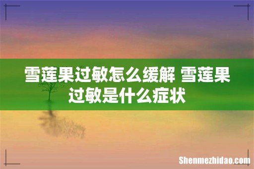雪莲果过敏怎么缓解 雪莲果过敏是什么症状