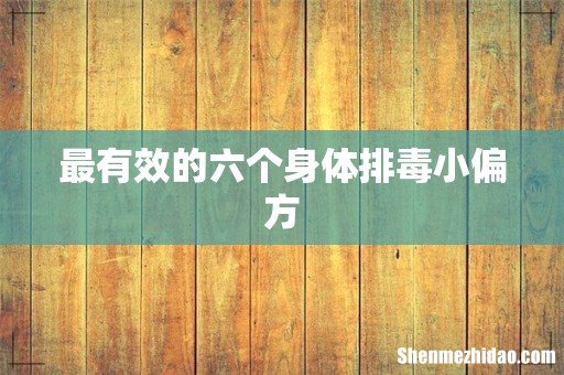 最有效的六个身体排毒小偏方