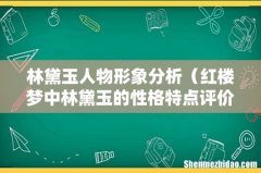 红楼梦中林黛玉的性格特点评价 林黛玉人物形象分析
