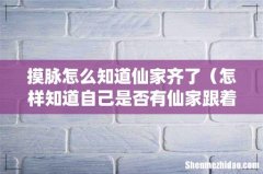 怎样知道自己是否有仙家跟着 摸脉怎么知道仙家齐了