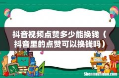 抖音里的点赞可以换钱吗 抖音视频点赞多少能换钱