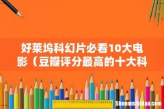 豆瓣评分最高的十大科幻电影 好莱坞科幻片必看10大电影