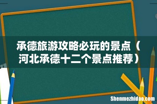 河北承德十二个景点推荐 承德旅游攻略必玩的景点