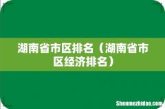 湖南省市区经济排名 湖南省市区排名