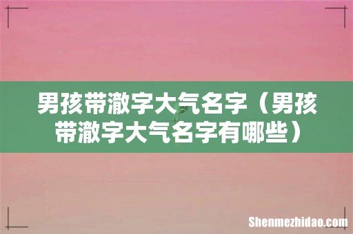 男孩带澈字大气名字有哪些 男孩带澈字大气名字