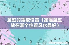 家庭鱼缸放在哪个位置风水最好 鱼缸的摆放位置