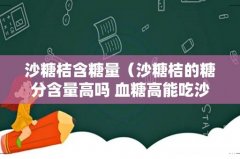 沙糖桔的糖分含量高吗 血糖高能吃沙糖桔吗 沙糖桔含糖量