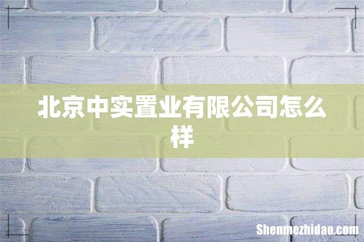 北京中实置业有限公司怎么样