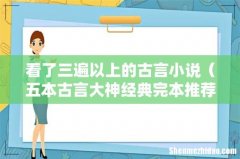 五本古言大神经典完本推荐 看了三遍以上的古言小说