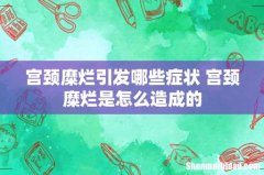 宫颈糜烂引发哪些症状 宫颈糜烂是怎么造成的