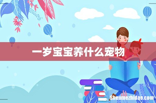 一岁宝宝养什么宠物