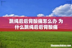 跳绳后后背酸痛怎么办 为什么跳绳后后背酸痛