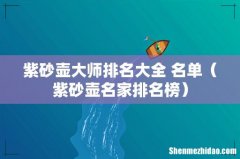 紫砂壶名家排名榜 紫砂壶大师排名大全 名单