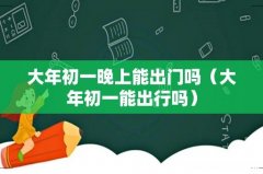 大年初一能出行吗 大年初一晚上能出门吗