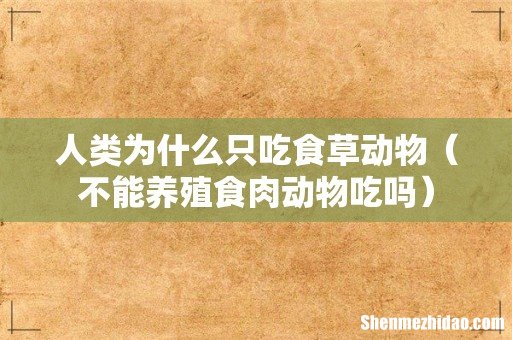 不能养殖食肉动物吃吗 人类为什么只吃食草动物