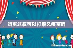 鸡蛋过敏可以打麻风疫苗吗