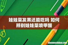 娃娃菜发黑还能吃吗 如何辨别娃娃菜喷甲醛