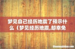 梦见自己经历地震了预示什么（梦见经历地震,却幸免于难周公解梦)