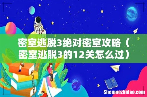 密室逃脱3的12关怎么过 密室逃脱3绝对密室攻略