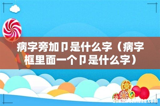 病字框里面一个卩是什么字 病字旁加卩是什么字