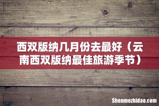 云南西双版纳最佳旅游季节 西双版纳几月份去最好