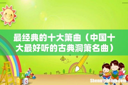 中国十大最好听的古典洞箫名曲 最经典的十大箫曲
