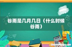 什么时候谷雨 谷雨是几月几日